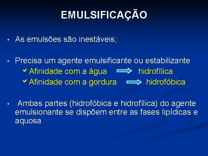 EMULSIFICAÇÃO • As emulsões são inestáveis; Precisa um agente emulsificante ou estabilizante Afinidade com