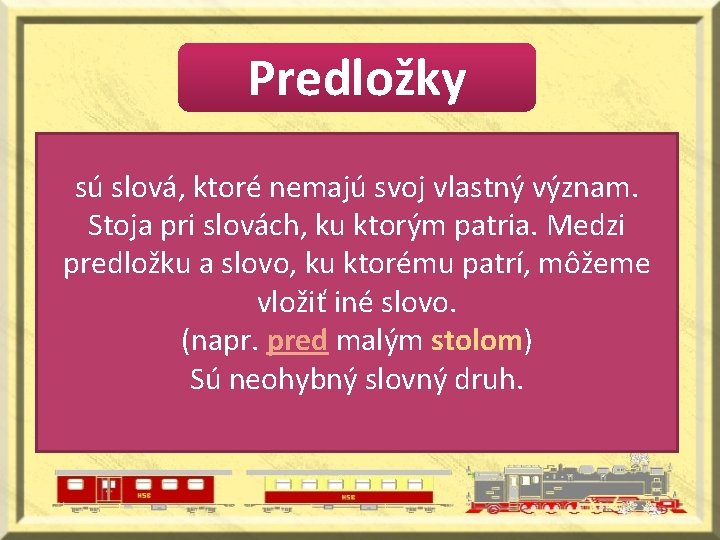 Predložky sú slová, ktoré nemajú svoj vlastný význam. Stoja pri slovách, ku ktorým patria.