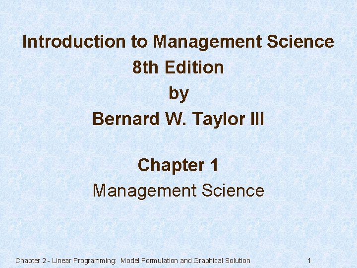 Introduction to Management Science 8 th Edition by Bernard W. Taylor III Chapter 1