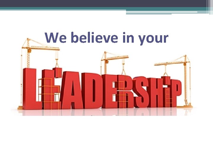We believe in your We believe in your