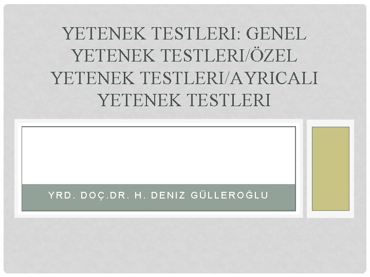 YETENEK TESTLERI: GENEL YETENEK TESTLERI/ÖZEL YETENEK TESTLERI/AYRICALI YETENEK TESTLERI YRD. DOÇ. DR. H. DENIZ