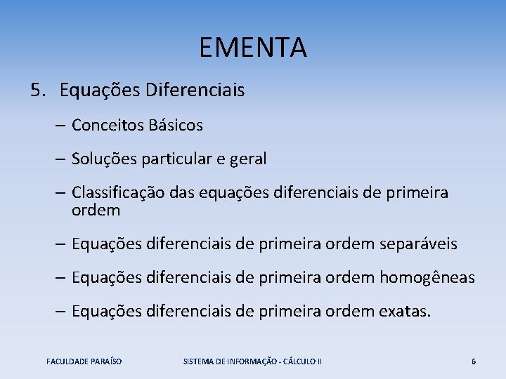 EMENTA 5. Equações Diferenciais – Conceitos Básicos – Soluções particular e geral – Classificação