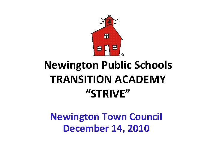 Newington Public Schools TRANSITION ACADEMY “STRIVE” Newington Town Council December 14, 2010 