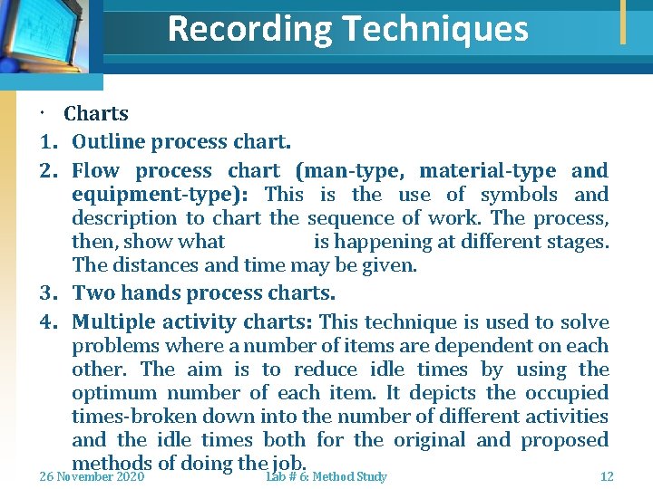 Recording Techniques Charts 1. Outline process chart. 2. Flow process chart (man-type, material-type and