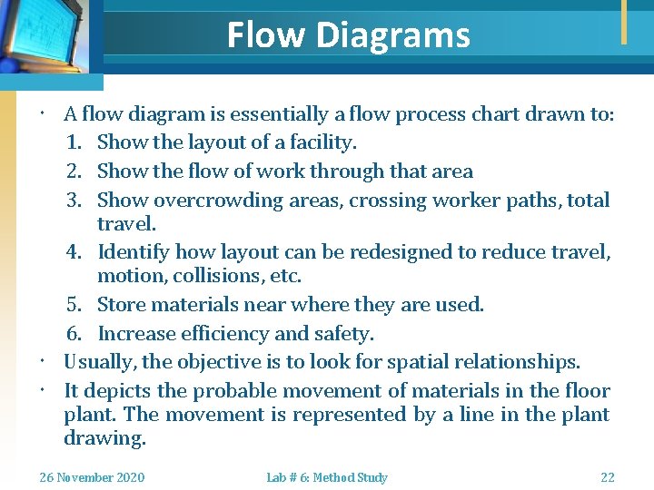 Flow Diagrams A flow diagram is essentially a flow process chart drawn to: 1.