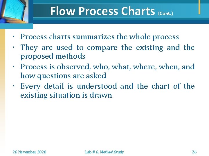 Flow Process Charts (Cont. ) Process charts summarizes the whole process They are used