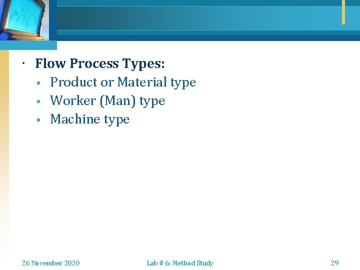  Flow Process Types: § Product or Material type § Worker (Man) type §