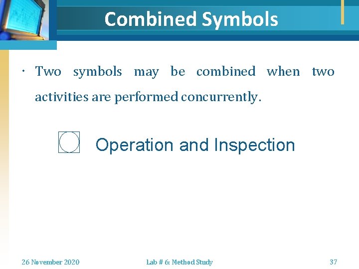 Combined Symbols Two symbols may be combined when two activities are performed concurrently. Operation