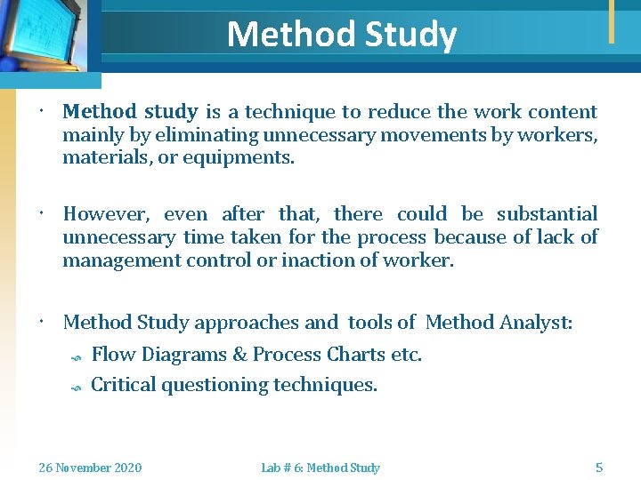 Method Study Method study is a technique to reduce the work content mainly by