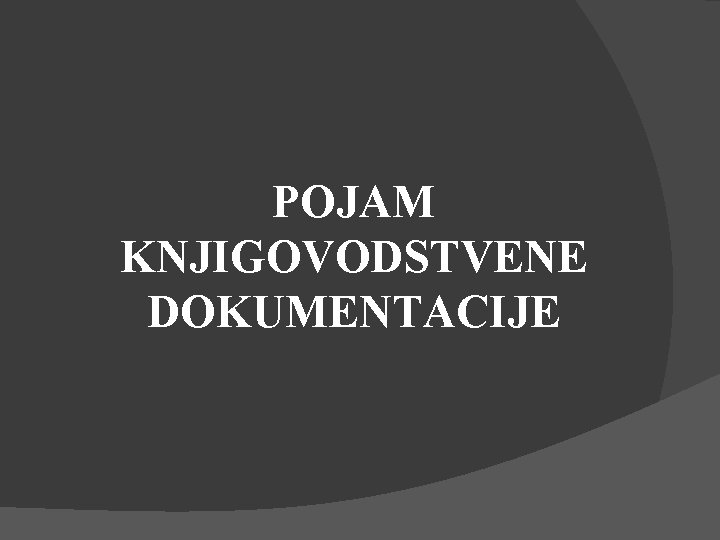 POJAM KNJIGOVODSTVENE DOKUMENTACIJE 