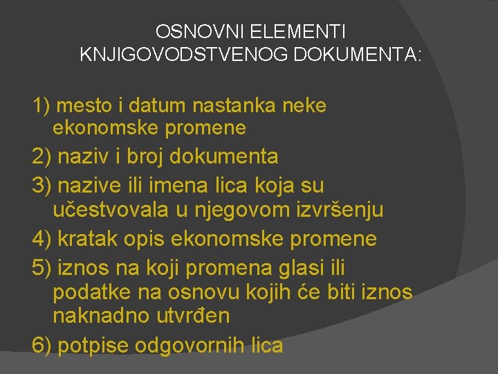 OSNOVNI ELEMENTI KNJIGOVODSTVENOG DOKUMENTA: 1) mesto i datum nastanka neke ekonomske promene 2) naziv