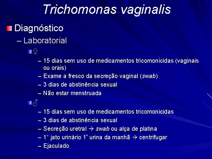 Trichomonas vaginalis Diagnóstico – Laboratorial ♀ – 15 dias sem uso de medicamentos tricomonicidas