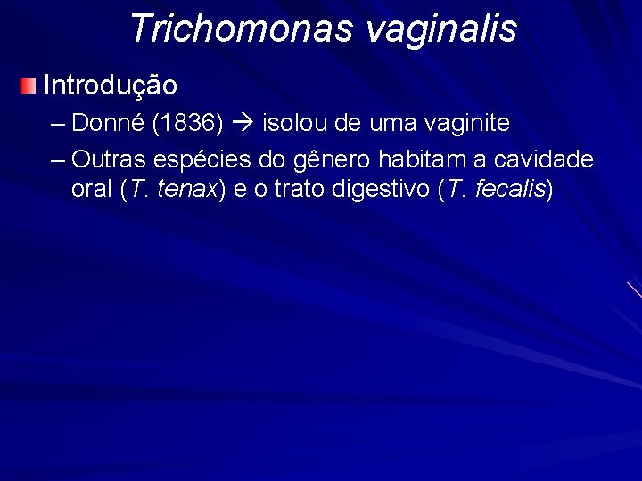 Trichomonas vaginalis Introdução – Donné (1836) isolou de uma vaginite – Outras espécies do