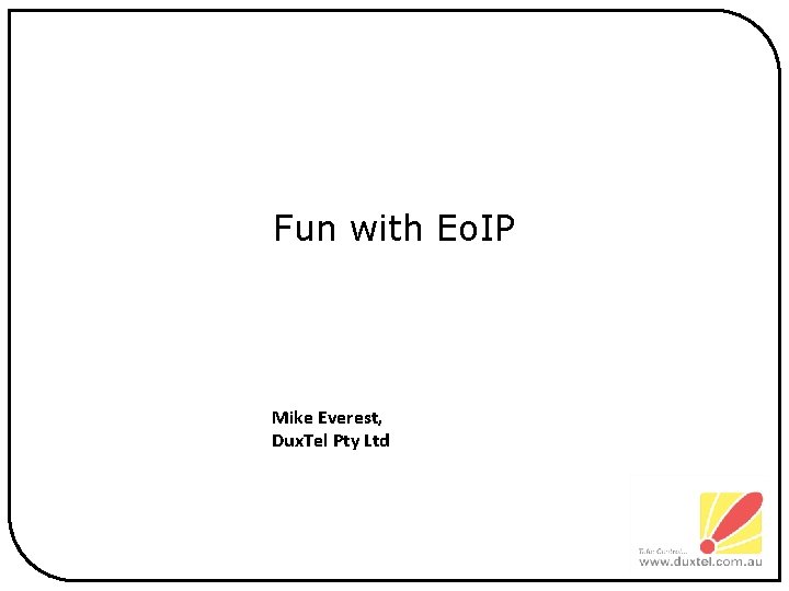 Fun with Eo. IP Mike Everest, Dux. Tel Pty Ltd 