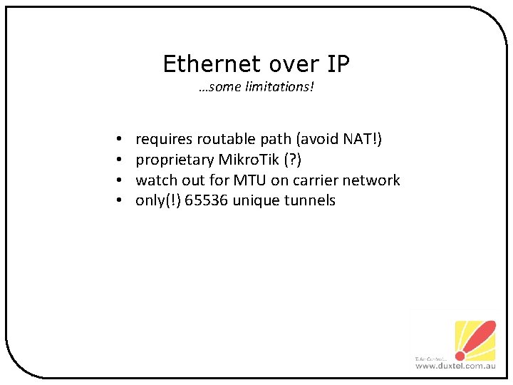 Ethernet over IP …some limitations! • • requires routable path (avoid NAT!) proprietary Mikro.