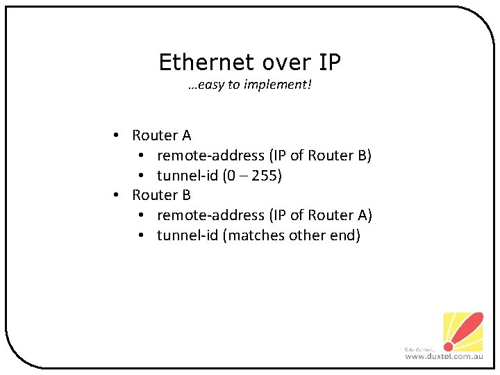 Ethernet over IP …easy to implement! • Router A • remote-address (IP of Router