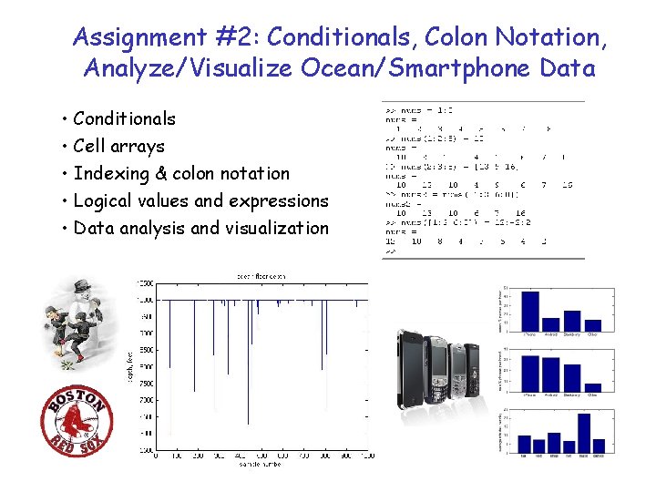 Assignment #2: Conditionals, Colon Notation, Analyze/Visualize Ocean/Smartphone Data • Conditionals • Cell arrays •