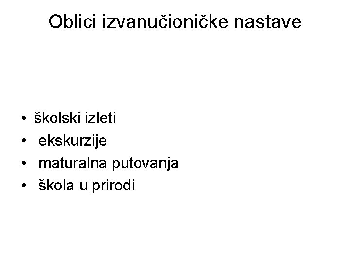 Oblici izvanučioničke nastave • • školski izleti ekskurzije maturalna putovanja škola u prirodi 