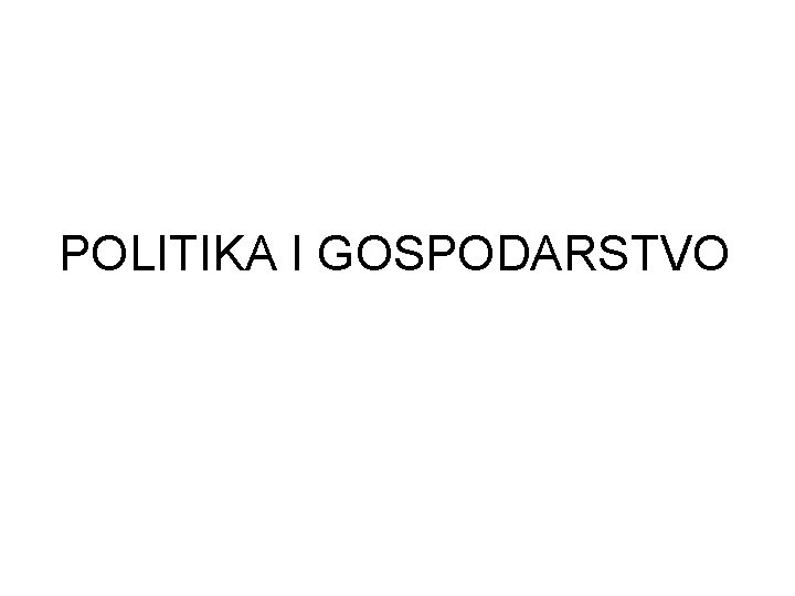 POLITIKA I GOSPODARSTVO 