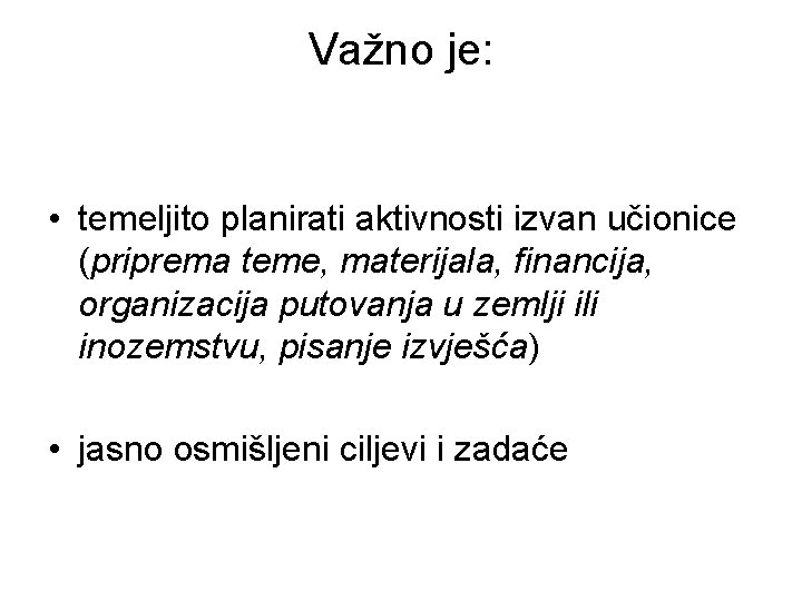 Važno je: • temeljito planirati aktivnosti izvan učionice (priprema teme, materijala, financija, organizacija putovanja