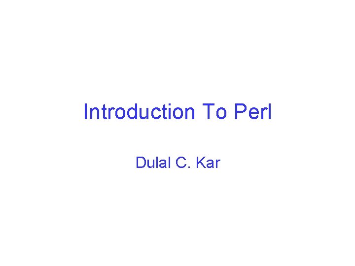 Introduction To Perl Dulal C. Kar 