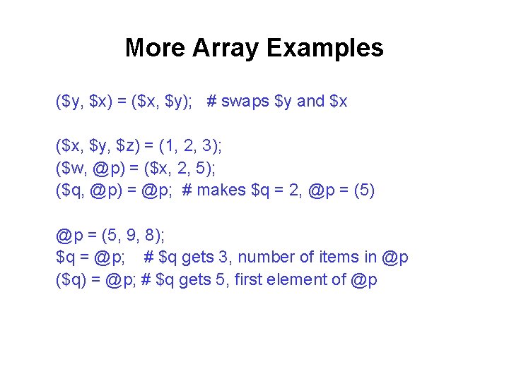 More Array Examples ($y, $x) = ($x, $y); # swaps $y and $x ($x,