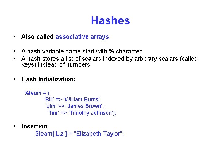 Hashes • Also called associative arrays • A hash variable name start with %