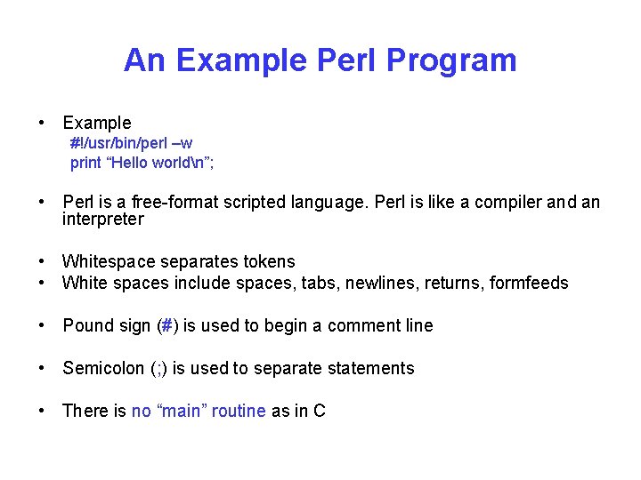 An Example Perl Program • Example #!/usr/bin/perl –w print “Hello worldn”; • Perl is