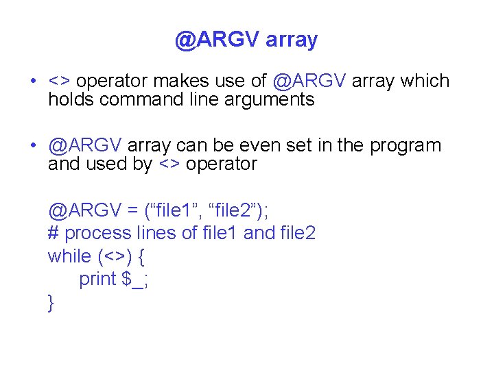 @ARGV array • <> operator makes use of @ARGV array which holds command line