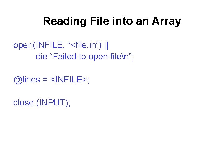 Reading File into an Array open(INFILE, “<file. in”) || die “Failed to open filen”;