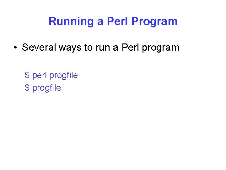 Running a Perl Program • Several ways to run a Perl program $ perl