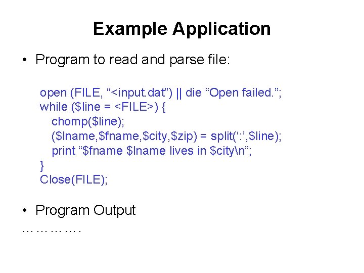Example Application • Program to read and parse file: open (FILE, “<input. dat”) ||