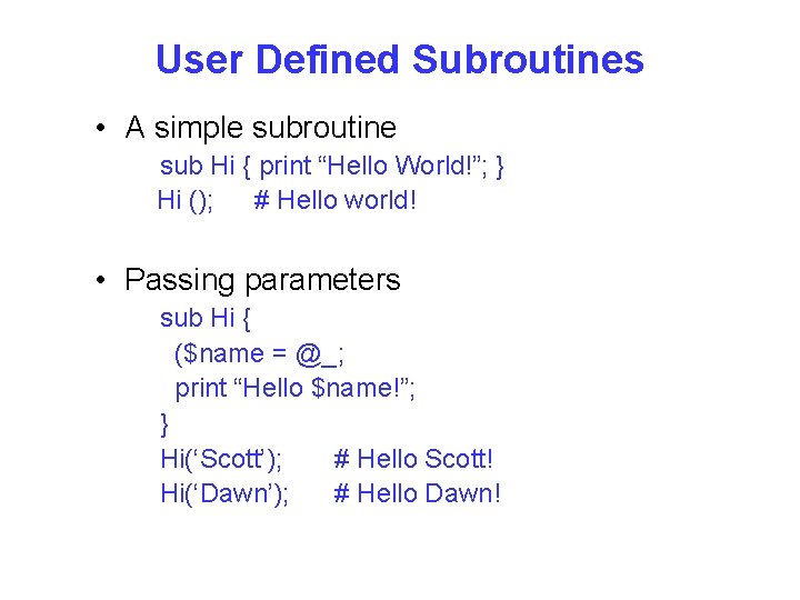 User Defined Subroutines • A simple subroutine sub Hi { print “Hello World!”; }