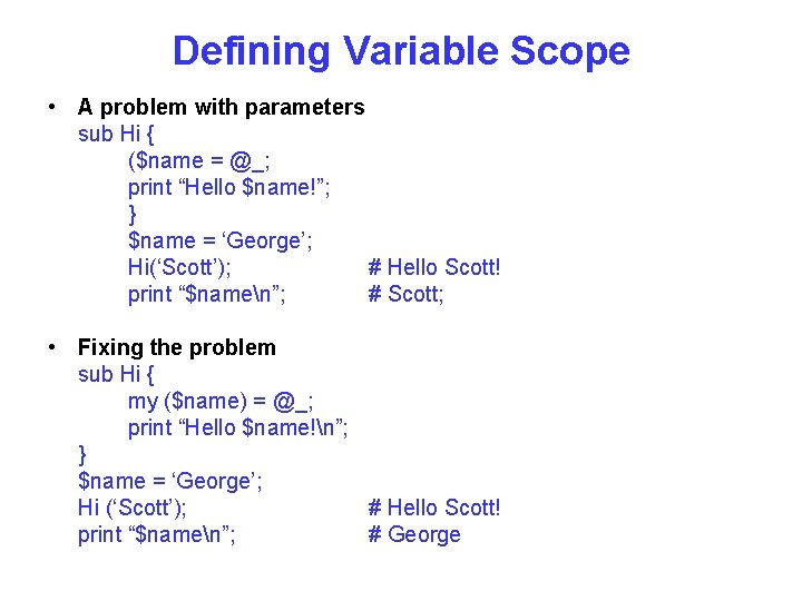 Defining Variable Scope • A problem with parameters sub Hi { ($name = @_;