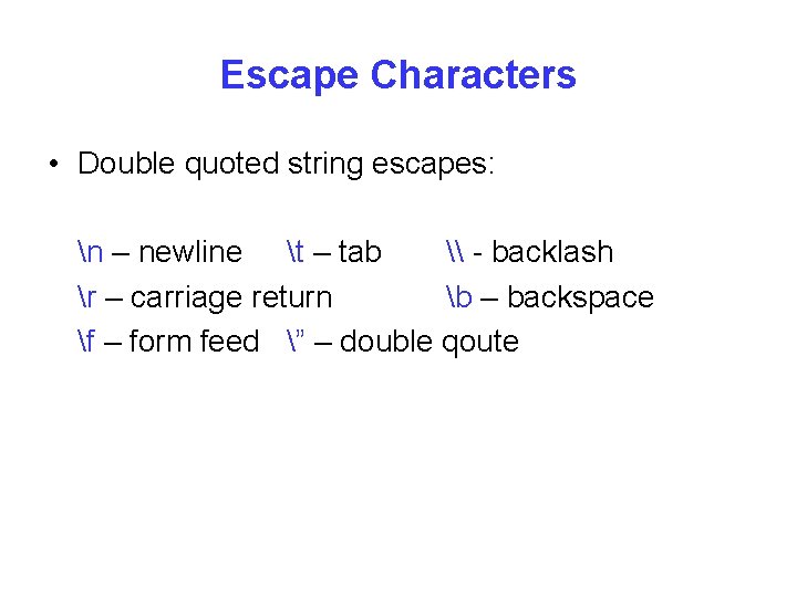 Escape Characters • Double quoted string escapes: n – newline t – tab \