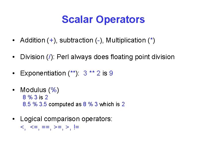Scalar Operators • Addition (+), subtraction (-), Multiplication (*) • Division (/): Perl always