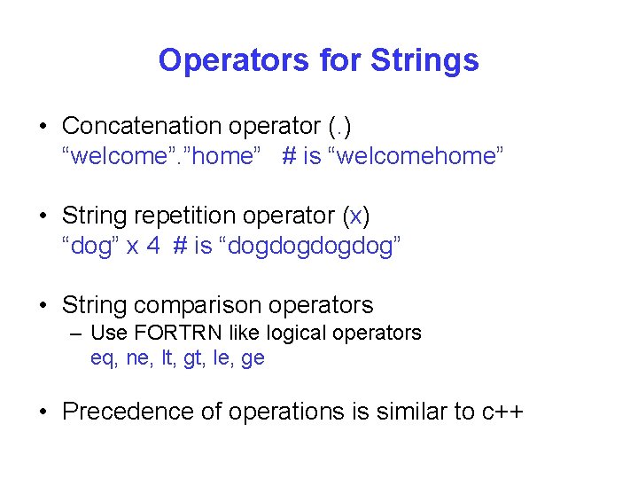 Operators for Strings • Concatenation operator (. ) “welcome”. ”home” # is “welcomehome” •