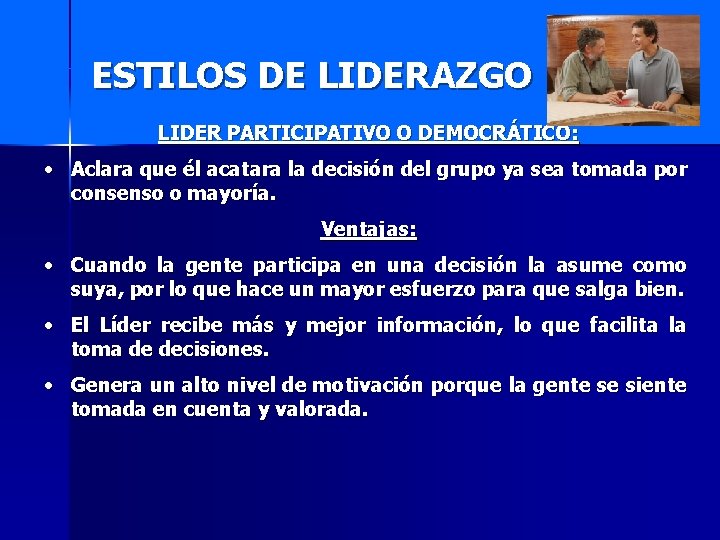 ESTILOS DE LIDERAZGO LIDER PARTICIPATIVO O DEMOCRÁTICO: • Aclara que él acatara la decisión