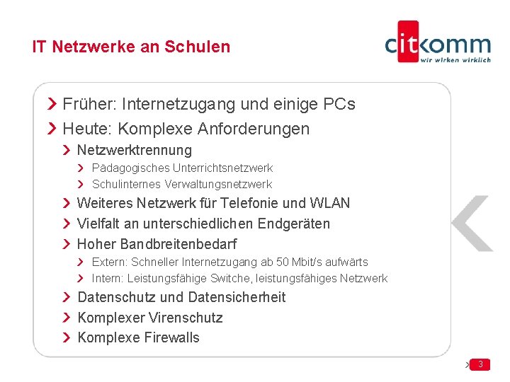 IT Netzwerke an Schulen Früher: Internetzugang und einige PCs Heute: Komplexe Anforderungen Netzwerktrennung Pädagogisches