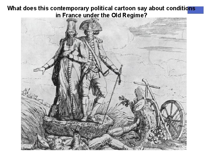 What does this contemporary political cartoon say about conditions in France under the Old