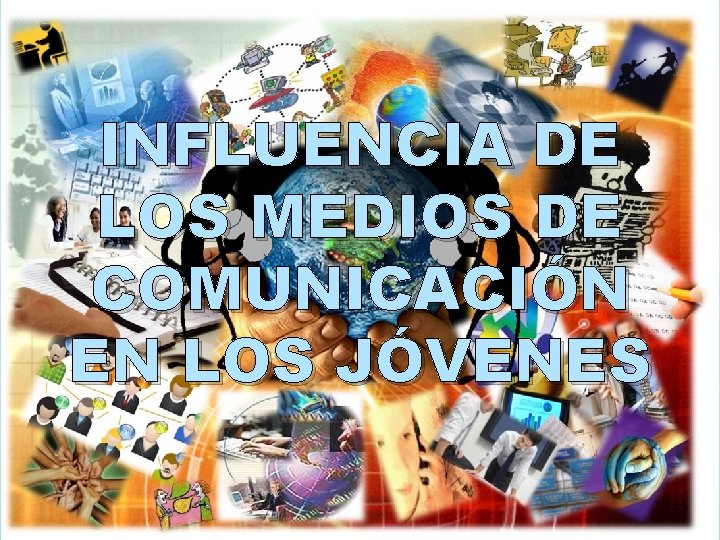 INFLUENCIA DE LOS MEDIOS DE COMUNICACIÓN EN LOS JÓVENES 