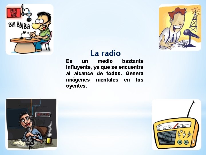 La radio Es un medio bastante influyente, ya que se encuentra al alcance de