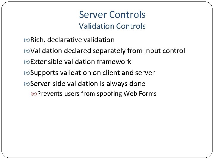 Server Controls Validation Controls Rich, declarative validation Validation declared separately from input control Extensible
