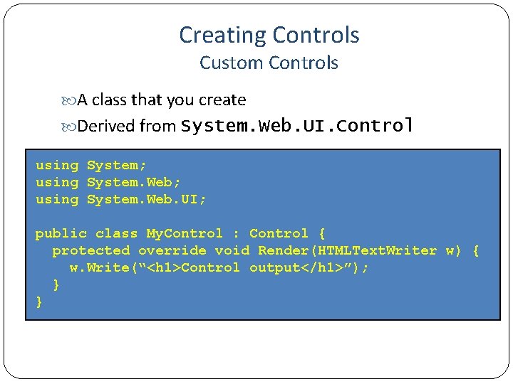 Creating Controls Custom Controls A class that you create Derived from System. Web. UI.