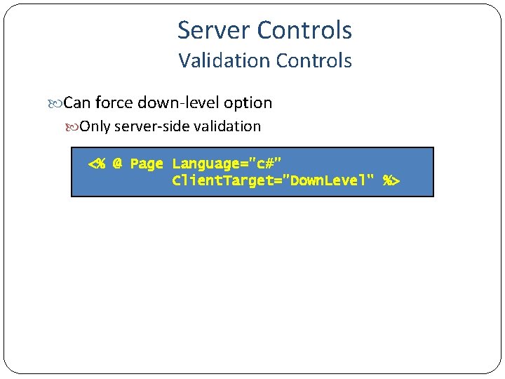Server Controls Validation Controls Can force down-level option Only server-side validation <% @ Page