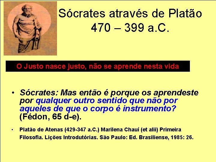 Sócrates através de Platão 470 – 399 a. C. O Justo nasce justo, não