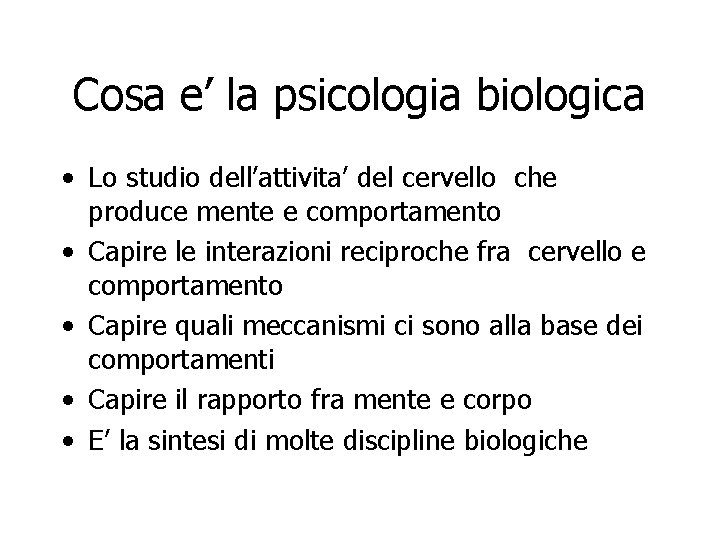 Cosa e’ la psicologia biologica • Lo studio dell’attivita’ del cervello che produce mente
