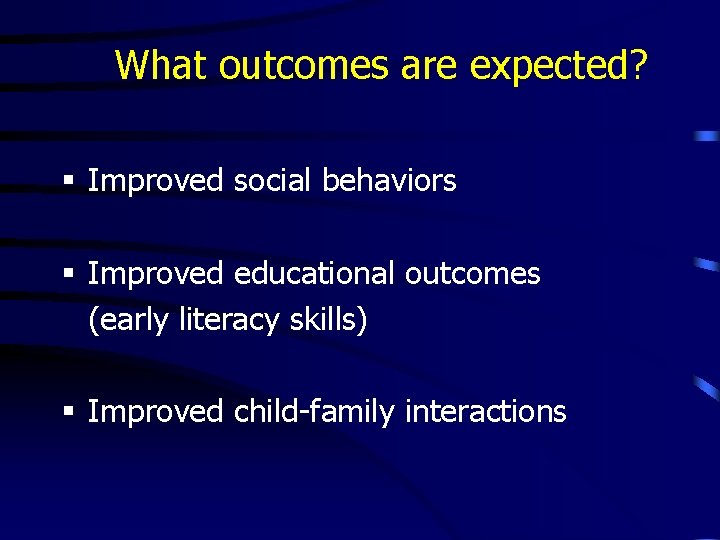 What outcomes are expected? § Improved social behaviors § Improved educational outcomes (early literacy What outcomes are expected? § Improved social behaviors § Improved educational outcomes (early literacy