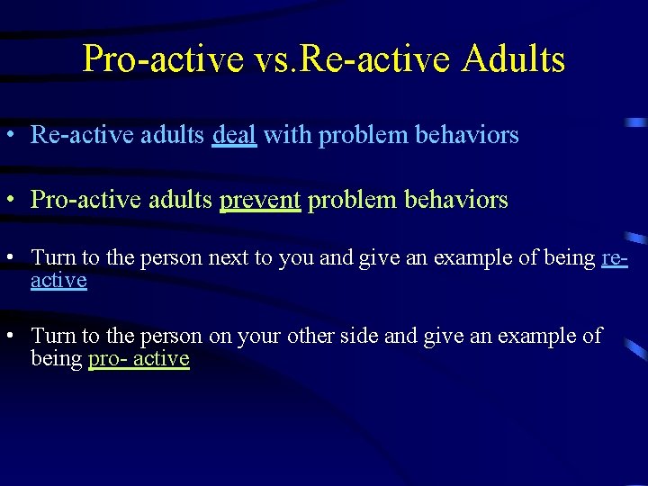 Pro-active vs. Re-active Adults • Re-active adults deal with problem behaviors • Pro-active adults Pro-active vs. Re-active Adults • Re-active adults deal with problem behaviors • Pro-active adults
