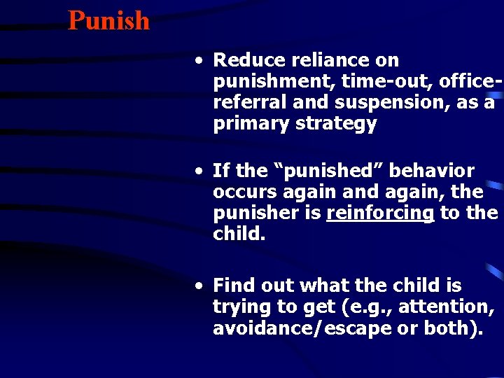 Punish • Reduce reliance on punishment, time-out, officereferral and suspension, as a primary strategy Punish • Reduce reliance on punishment, time-out, officereferral and suspension, as a primary strategy